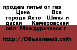 продам литьё от газ 3110 › Цена ­ 6 000 - Все города Авто » Шины и диски   . Кемеровская обл.,Междуреченск г.